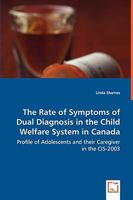 The Rate of Symptoms of Dual Diagnosis in the Child Welfare System in Canada - Profile of Adolescents and Their Caregiver in the Cis-2003 3639027493 Book Cover