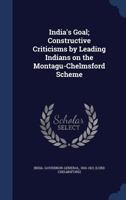 India's goal; constructive criticisms by leading Indians on the Montagu-Chelmsford scheme 1173150285 Book Cover