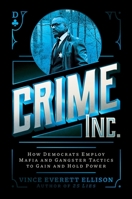 Crime Inc.: How Democrats Employ Mafia and Gangster Tactics to Gain and Hold Power 163758816X Book Cover