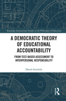 A Democratic Theory of Educational Accountability: From Test-Based Assessment to Interpersonal Responsibility 1032238461 Book Cover