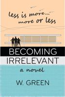 BECOMING IRRELEVANT: Less is More...More or Less 0998162361 Book Cover