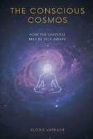 The Conscious Cosmos: How the Universe May Be Self-Aware 937536366X Book Cover