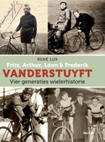 Fritz, Arthur, Léon & Frederik VANDERSTUYFT Vier generaties wielerhistorie (Dutch Edition) 9491545728 Book Cover