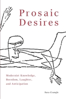 Prosaic Desires: Modernist Knowledge, Boredom, Laughter, and Anticipation 0748640851 Book Cover
