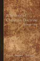 A System of Christian Doctrine, Volume 1 1016741316 Book Cover