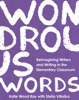 Wondrous Words : Reimagining Writers and Writing in the Elementary Classroom 0814102565 Book Cover