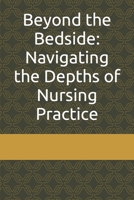 Beyond the Bedside: Navigating the Depths of Nursing Practice B0CWF47SQV Book Cover