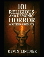 101 Relegious and Demonic Horror Writing Prompts B0FK243DC3 Book Cover