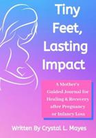 Tiny Feet, Lasting Impact: A Mother's Guided Journal for Healing & Recovery after Pregnancy or Infancy Loss 1093961333 Book Cover