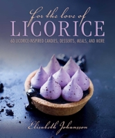 For the Love of Licorice: 60 Licorice-Inspired Candies, Desserts, Meals, and More 1510712933 Book Cover
