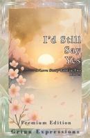 I'd Still Say Yes [Premium]: A Love Story Told In Two Halfs Through Poetry (If You Asked Me Again, I'd Still Say Yes.) B0FFBS896D Book Cover