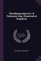 The Manuscripts of J. B. Fortescue, Esq: Preserved at Dropmore 1278195521 Book Cover