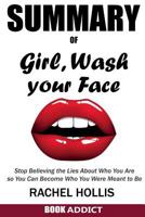 SUMMARY Of Girl, Wash Your Face: Stop Believing the Lies About Who You Are so You Can Become Who You Were Meant to Be By Rachel Hollis 1717980767 Book Cover