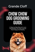 CHOW CHOW DOG GROOMING GUIDE: A Step-by-Step Manual to Love And Pamper Your Dog, Leaving Them Happy And Healthy B0FHBJ92R5 Book Cover