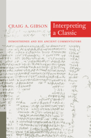 Interpreting a Classic: Demosthenes and His Ancient Commentators (The Joan Palevsky Imprint in Classical Literature) 0520229568 Book Cover