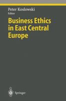 Business Ethics in East Central Europe (Studies in Economic Ethics and Philosophy) 3642645976 Book Cover
