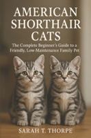 American Shorthair Cats: The Complete Beginner’s Guide to a Friendly, Low-Maintenance Family Pet B0G49YWP7L Book Cover