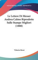 Le Lettere di Messer Andrea Calmo: Riprodotte Sulle Stampe Migliori (Classic Reprint) 1019150580 Book Cover
