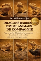 DRAGONS BARBUS COMME ANIMAUX DE COMPAGNIE: Tout ce que les débutants et les passionnés doivent savoir sur le bonheur et la santé des dragons barbus (French Edition) B0GG762R6T Book Cover