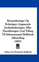 Bemaerkninger Og Erfaringer, Angaaende Jordudstykningen, Eller Parcelleringen Und Tillaeg Til Stiftamtmand Hellfrieds Afhandling (1805) 1161023828 Book Cover