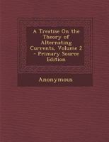 A Treatise on the Theory of Alternating Currents: Volume 2 1146157959 Book Cover