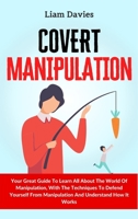 Covert Manipulation: Your Great Guide To Learn All About The World Of Manipulation, With The Techniques To Defend Yourself From Manipulation And Understand How It Works 1914232852 Book Cover