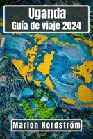 Uganda Guía de viaje 2024: Descubriendo la Perla de África: Un viaje por la tierra de los contrastes, rutas de senderismo y relatos de safaris (Spanish Edition) B0CTTBZR6M Book Cover