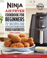 Ninja Air Fryer Cookbook for Beginners - 75+ Recipes for Faster, Healthier, & Crispier Fried Favorites 1641529563 Book Cover