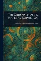 The Ohio Naturalist, Vol. I, No. 6, April, 1901 1023492768 Book Cover