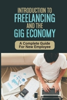 Introduction To Freelancing And The Gig Economy: A Complete Guide For New Employee: Improve The Work And Life Of Freelancers On Upwork B09C32VXYG Book Cover