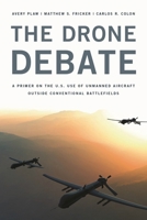 The Drone Debate: A Primer on the U.S. Use of Unmanned Aircraft Outside Conventional Battlefields 1442230592 Book Cover