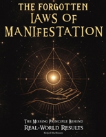 The Forgotten Laws of Manifestation: The Missing Principle Behind Real-World Results. A Step-by-Step Operating System That Turns Intention Into Evidence B0GRX7K827 Book Cover
