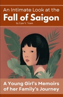 An Intimate Look at the Fall of Saigon: A Young Girl's Memoirs of her Family's Journey B0F6NBKNVY Book Cover