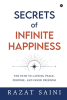 Secrets of Infinite Happiness: The Path to Lasting Peace, Purpose, and Inner Freedom B0H7WNCFS8 Book Cover