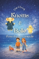 Knottis and Bolle: Saving the sea animals B0G4H6NM3C Book Cover