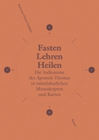 Fasten, Lehren, Heilen: Die Indienreise Des Apostels Thomas in Mittelalterlichen Manuskripten Und Karten 3496016655 Book Cover