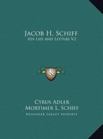 Jacob H. Schiff: His Life and Letters V2 1162608838 Book Cover