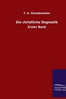 Die christliche Dogmatik: Erster Band 3368611763 Book Cover