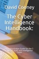 The Cyber Intelligence Handbook: An Authoritative Guide for the C-Suite, IT Staff, and Intelligence Team 1082404381 Book Cover