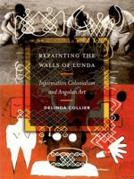 Repainting the Walls of Lunda: Information Colonialism and Angolan Art 0816694443 Book Cover