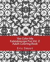 Yes Color Me Kaleidoscope Fun, Volume 2: Adult Coloring Book 1530288053 Book Cover