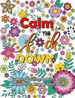 Calm The F Down: Swearing Coloring Book, Release Your Anger, Stress Relief Curse Words Coloring Book for Adults 1699663211 Book Cover