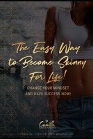 The easy way to become skinny for life!: Change your mindset and have success now B089CN7TZT Book Cover