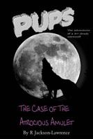 PUPS - The Case Of The Atrocious Amulet: (The Adventures Of A Third Grade Werewolf) 1500228451 Book Cover