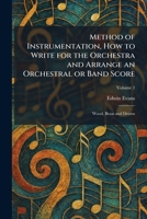 Method of Instrumentation, How to Write for the Orchestra and Arrange an Orchestral or Band Score: Wood, Brass and Drums 1025840666 Book Cover