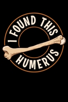 I Found This Humerus: Cute & Funny I Found This Humerus Bone Cute Archaeology Pun Blank Composition Notebook for Journaling & Writing (120 Lined Pages, 6 x 9) 1708583793 Book Cover