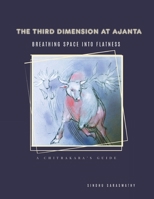 THE THIRD DIMENSION AT AJANTA: Breathing Space into Flatness B0FWBP4C24 Book Cover