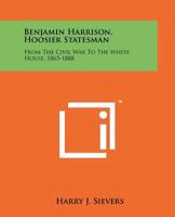 Benjamin Harrison, Hoosier Statesman: From The Civil War To The White House, 1865-1888 1258115301 Book Cover