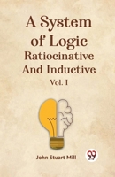 A System of Logic Ratiocinative and Inductive Vol. I 9359321494 Book Cover
