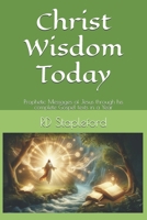Christ Wisdom Today: Prophetic Messages of Jesus through his complete Gospel texts in a Year B0H6V7PB8D Book Cover